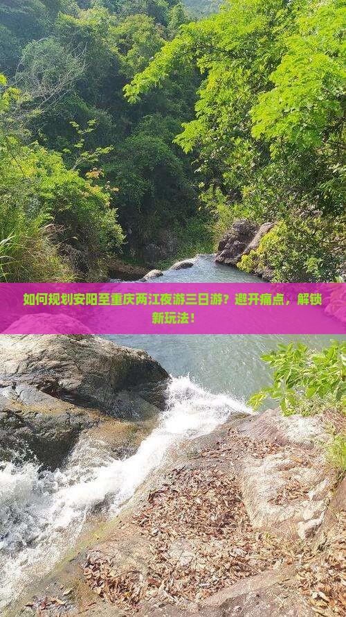 如何规划安阳至重庆两江夜游三日游？避开痛点，解锁新玩法！