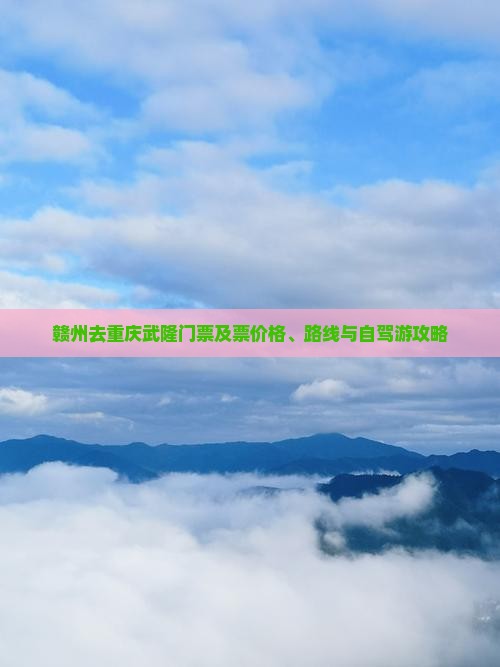 赣州去重庆武隆门票及票价格、路线与自驾游攻略