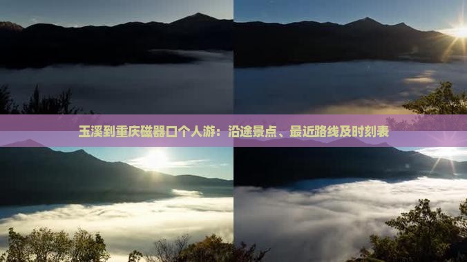 玉溪到重庆磁器口个人游：沿途景点、最近路线及时刻表