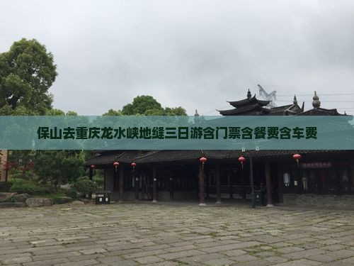 保山去重庆龙水峡地缝三日游含门票含餐费含车费