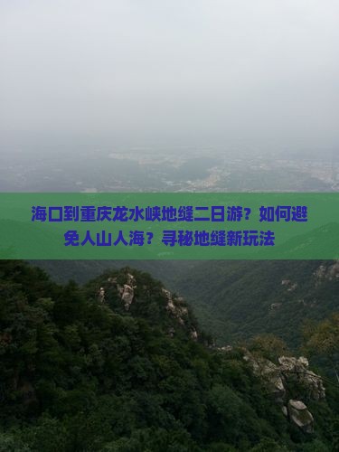 海口到重庆龙水峡地缝二日游？如何避免人山人海？寻秘地缝新玩法