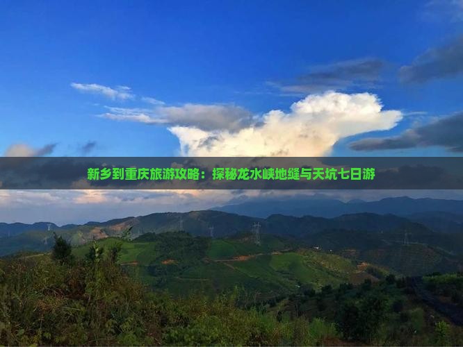 新乡到重庆旅游攻略：探秘龙水峡地缝与天坑七日游