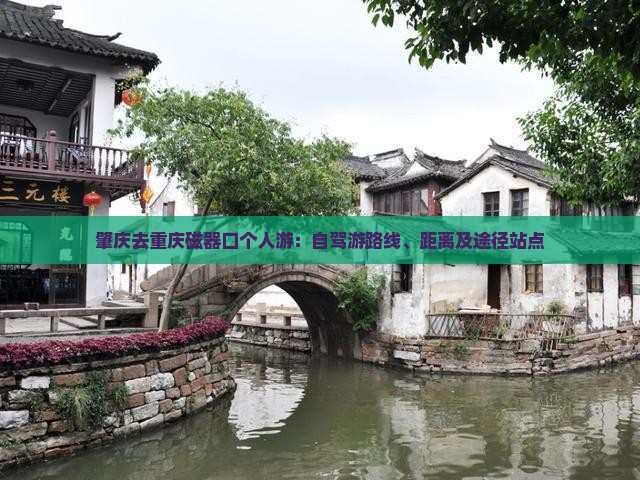 肇庆去重庆磁器口个人游：自驾游路线、距离及途径站点