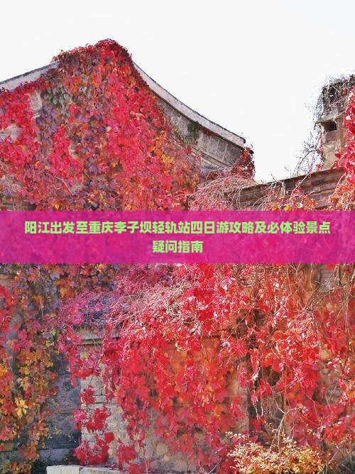 阳江出发至重庆李子坝轻轨站四日游攻略及必体验景点疑问指南