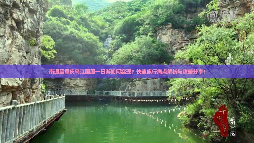 南通至重庆乌江画廊一日游如何实现？快速旅行痛点解析与攻略分享！