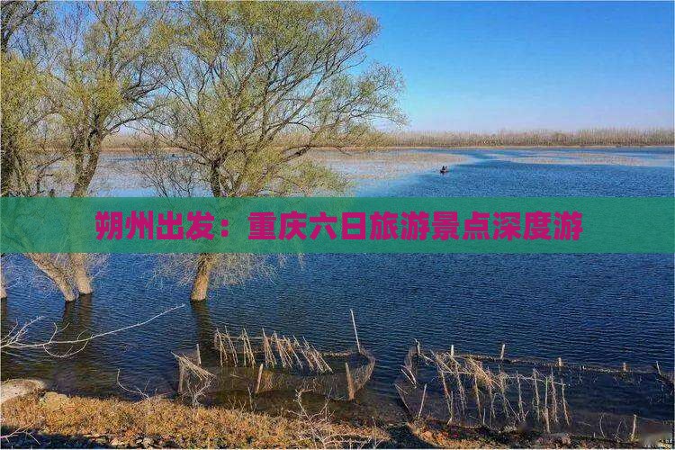 朔州出发：重庆六日旅游景点深度游