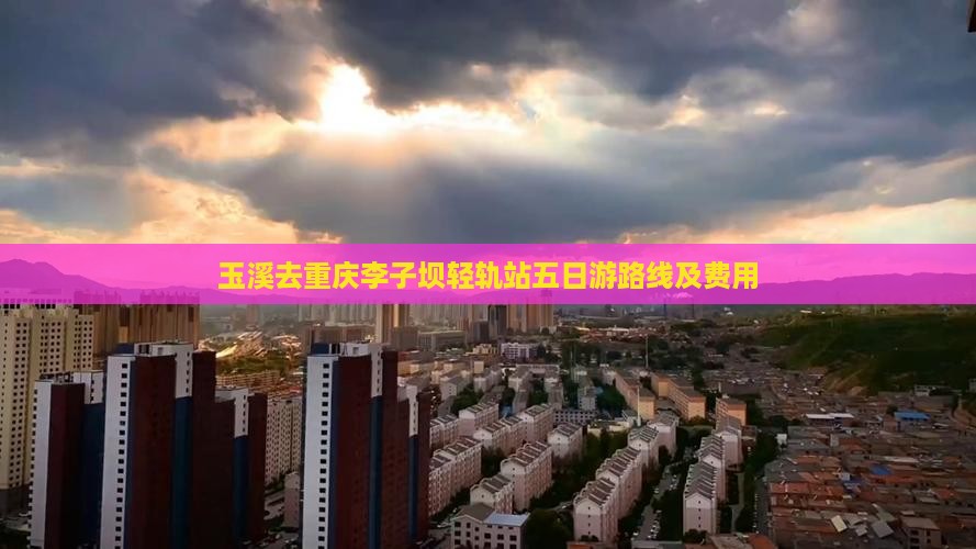 玉溪去重庆李子坝轻轨站五日游路线及费用