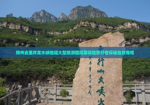 朔州去重庆龙水峡地缝大型旅游团招募探险爱好者探秘自然奇观