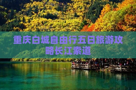 重庆白城自由行五日旅游攻略长江索道