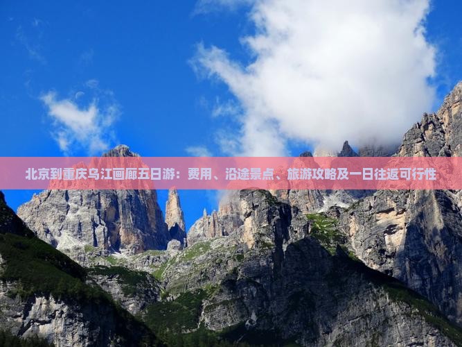 北京到重庆乌江画廊五日游：费用、沿途景点、旅游攻略及一日往返可行性