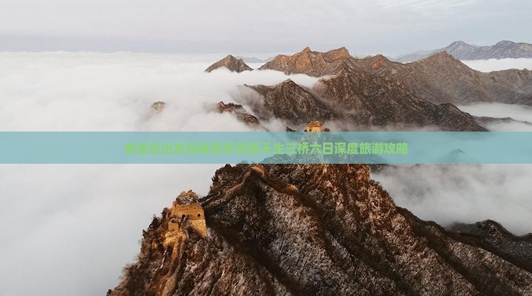 秦皇岛出发探秘重庆武隆天生三桥六日深度旅游攻略