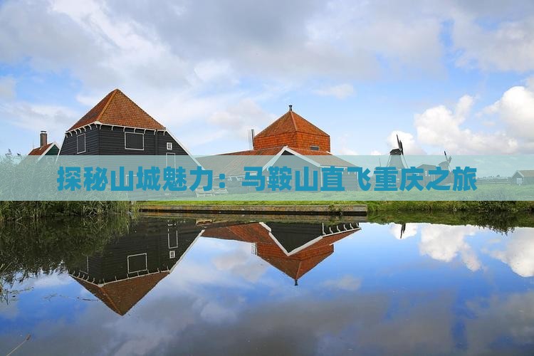 探秘山城魅力：马鞍山直飞重庆之旅