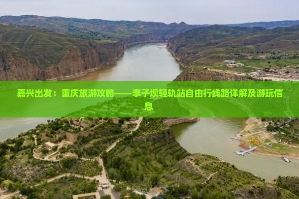 嘉兴出发：重庆旅游攻略——李子坝轻轨站自由行线路详解及游玩信息