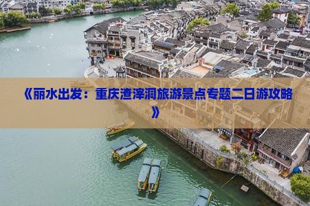 《丽水出发：重庆渣滓洞旅游景点专题二日游攻略》