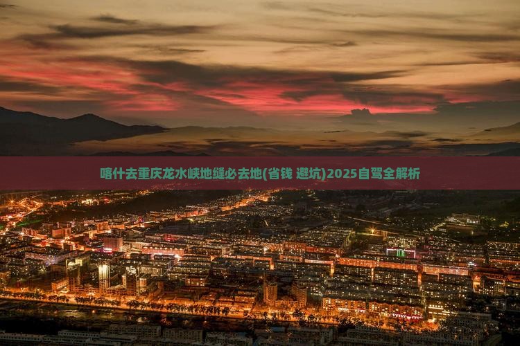 喀什去重庆龙水峡地缝必去地