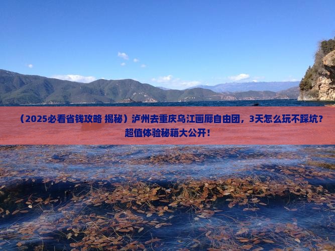 泸州去重庆乌江画廊自由团