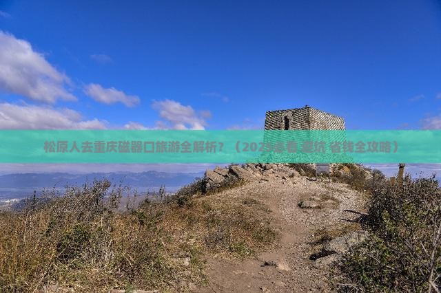松原到重庆磁器口旅游 松原到重庆磁器口旅游