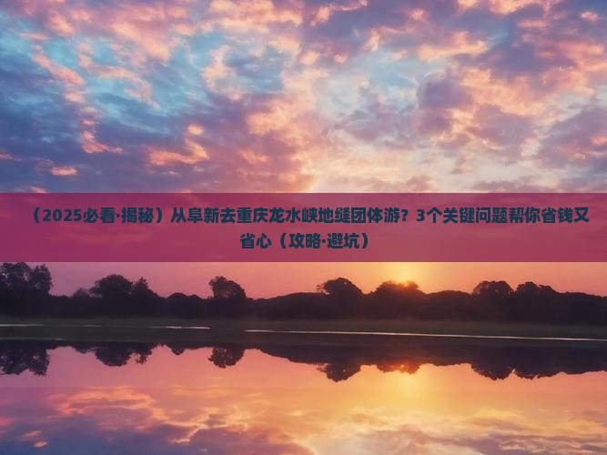 阜新去重庆龙水峡地缝团体旅游