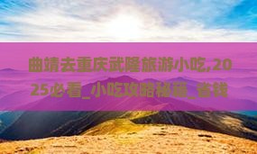 曲靖去重庆武隆旅游小吃