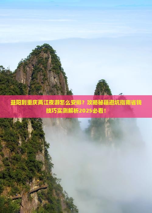 益阳到重庆两江夜游团体旅游