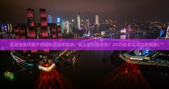 龙岩去重庆李子坝轻轨站团体旅游