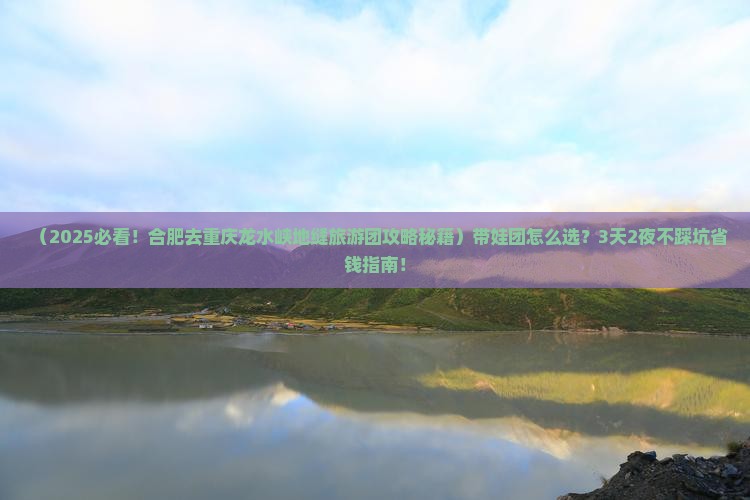 合肥去重庆龙水峡地缝大型旅游团