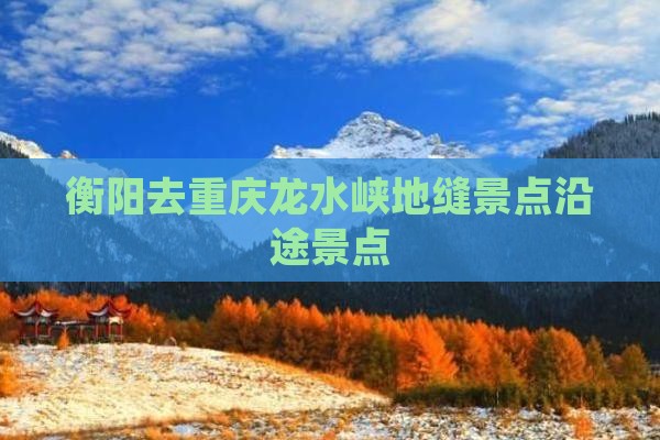 衡阳去重庆龙水峡地缝景点