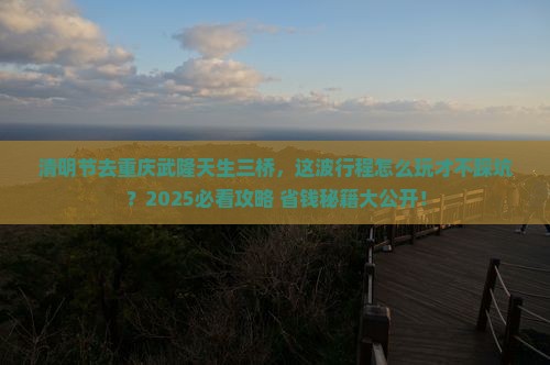 清明节去重庆武隆天生三桥哪里玩