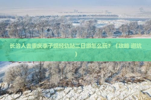 长治去重庆李子坝轻轨站二日游