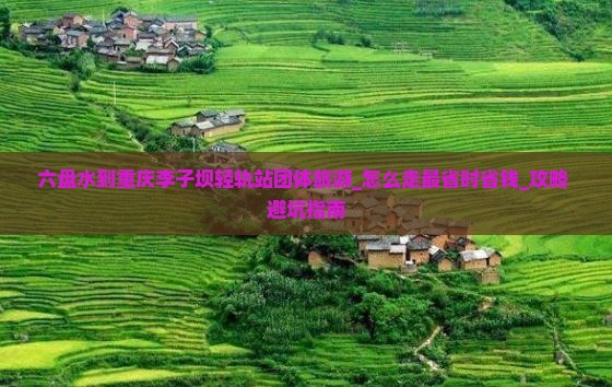 六盘水到重庆李子坝轻轨站团体旅游