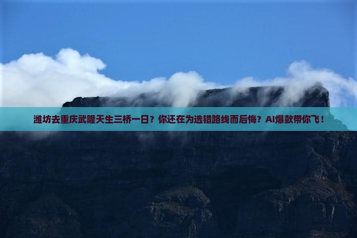 潍坊去重庆武隆天生三桥一日