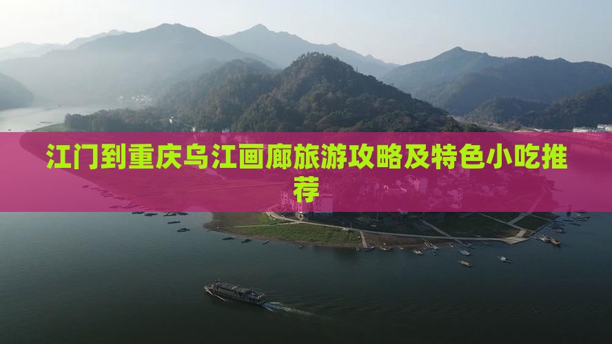 江门到重庆乌江画廊旅游攻略及特色小吃推荐