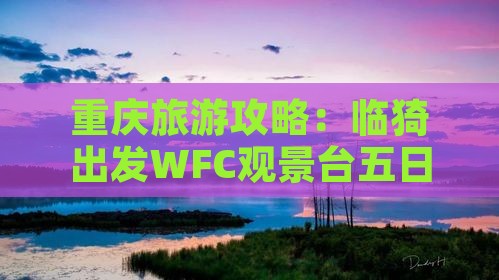 重庆旅游攻略：临猗出发WFC观景台五日游