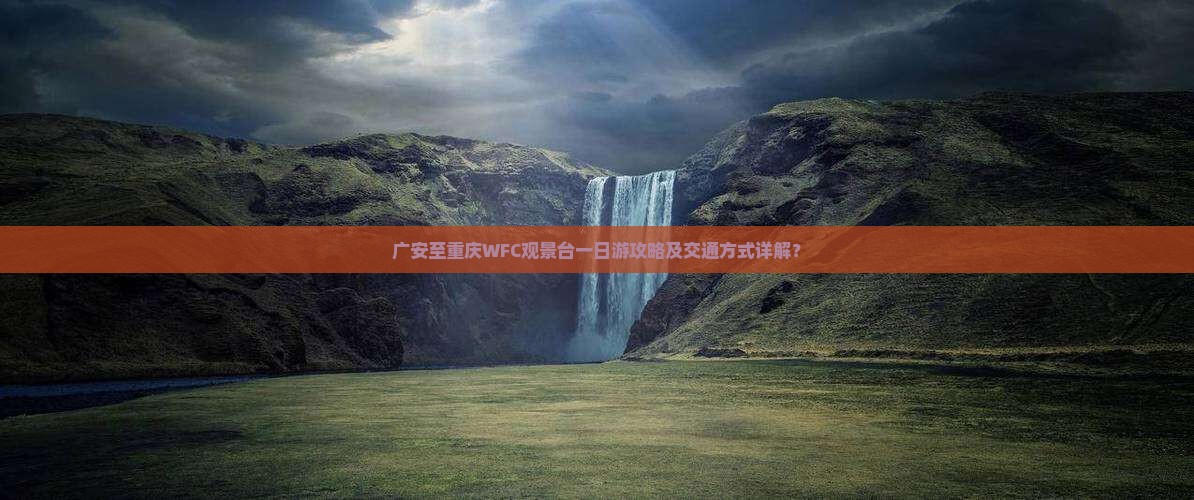 广安至重庆WFC观景台一日游攻略及交通方式详解？