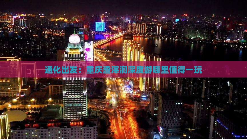 通化出发：重庆渣滓洞深度游哪里值得一玩