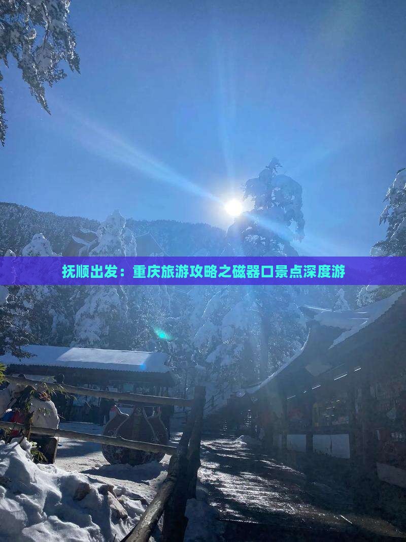 抚顺出发：重庆旅游攻略之磁器口景点深度游