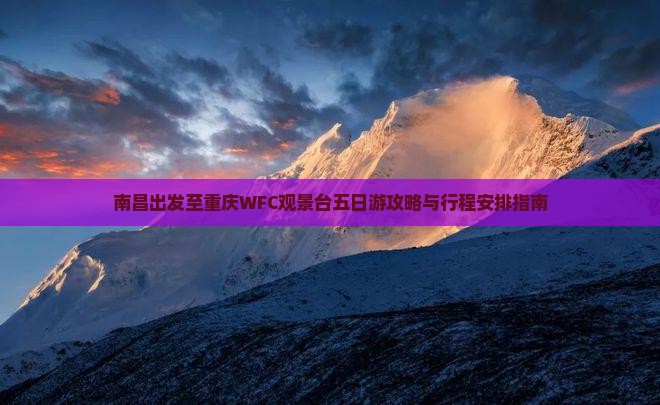 南昌出发至重庆WFC观景台五日游攻略与行程安排指南