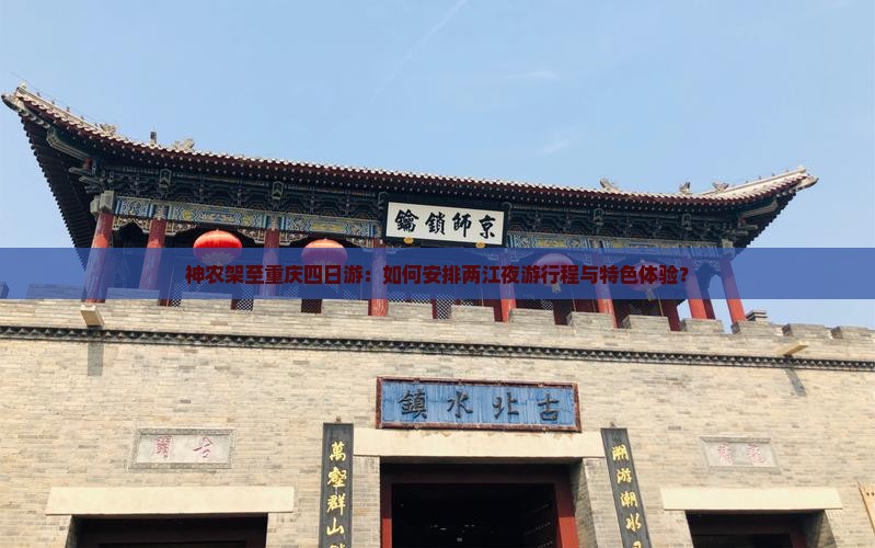 神农架至重庆四日游：如何安排两江夜游行程与特色体验？