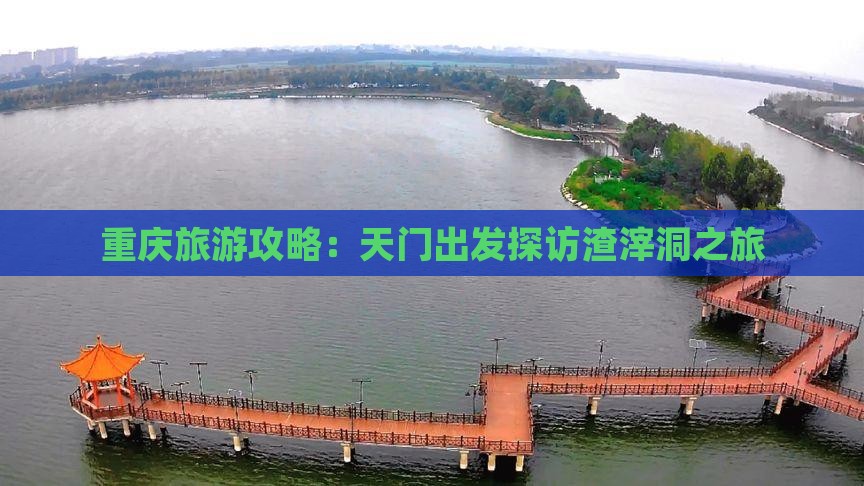 重庆旅游攻略：天门出发探访渣滓洞之旅