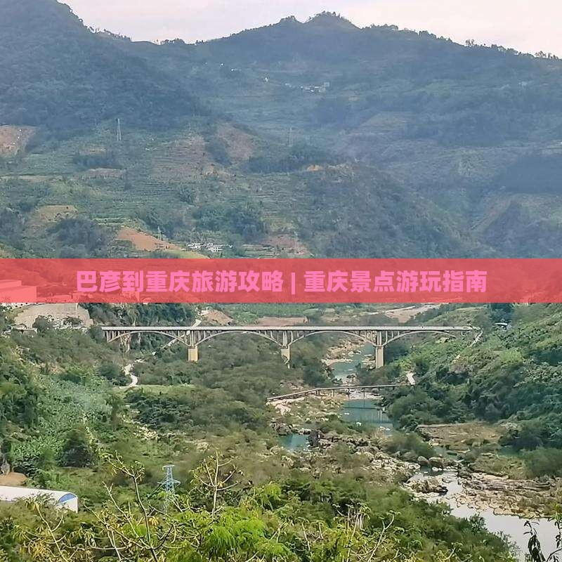 巴彦到重庆旅游攻略 | 重庆景点游玩指南