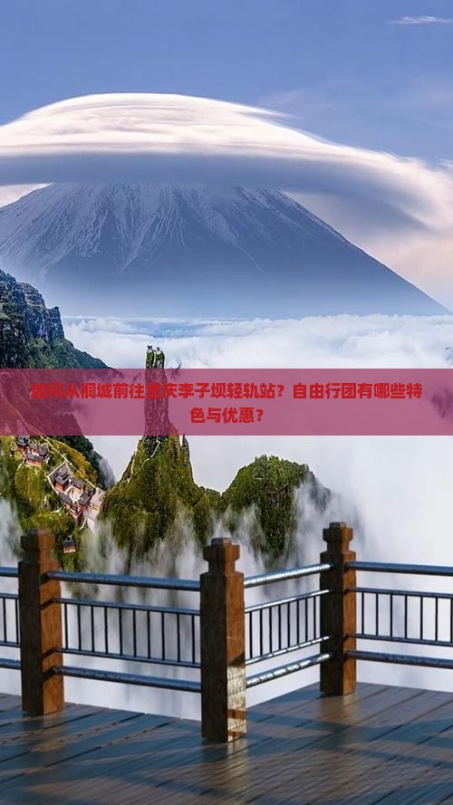 如何从桐城前往重庆李子坝轻轨站?自由行团有哪些特色与优惠? 如何从桐城前往重庆李子坝轻轨站?自由行团有哪些特色与优惠?