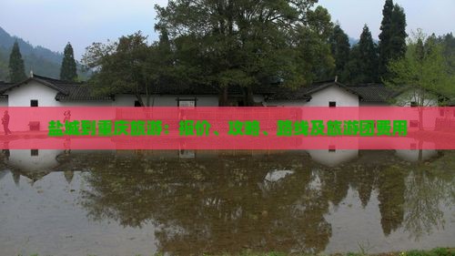 盐城到重庆旅游：报价、攻略、路线及旅游团费用