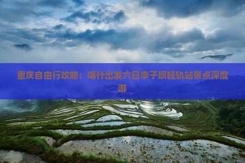 重庆自由行攻略：喀什出发六日李子坝轻轨站景点深度游
