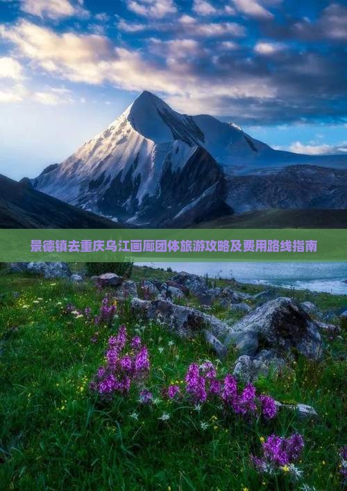 景德镇去重庆乌江画廊团体旅游攻略及费用路线指南
