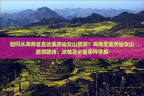 如何从海南省直达重庆仙女山旅游？海南至重庆仙女山旅游路线、攻略及必备条件详解