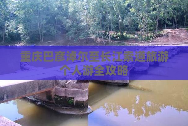 重庆巴彦淖尔至长江索道旅游个人游全攻略