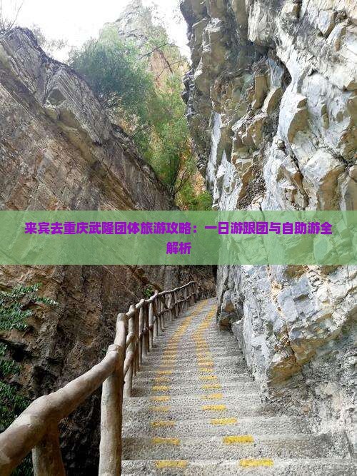 来宾去重庆武隆团体旅游攻略：一日游跟团与自助游全解析