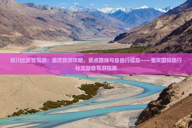 银川出发自驾游：重庆旅游攻略，景点路线与自由行信息——重庆国际旅行社北站自驾游指南