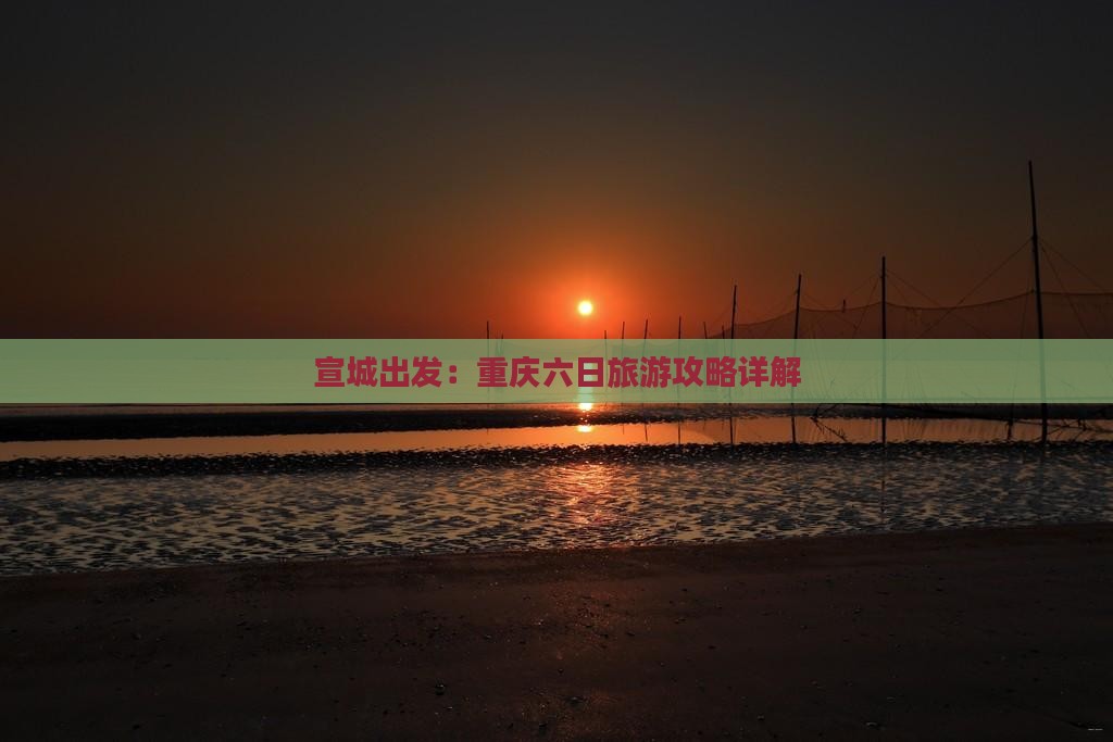 宣城出发：重庆六日旅游攻略详解