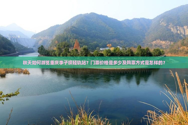 秋天如何游览重庆李子坝轻轨站？门票价格是多少及购票方式是怎样的？